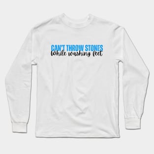 Can't Throw Stones While Washing Feet Long Sleeve T-Shirt